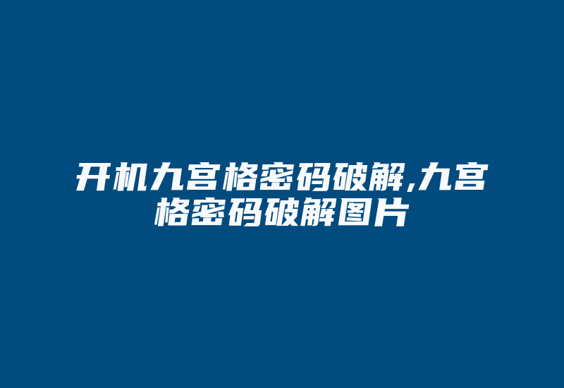 开机九宫格密码破解,九宫格密码破解图片-加密狗复制网