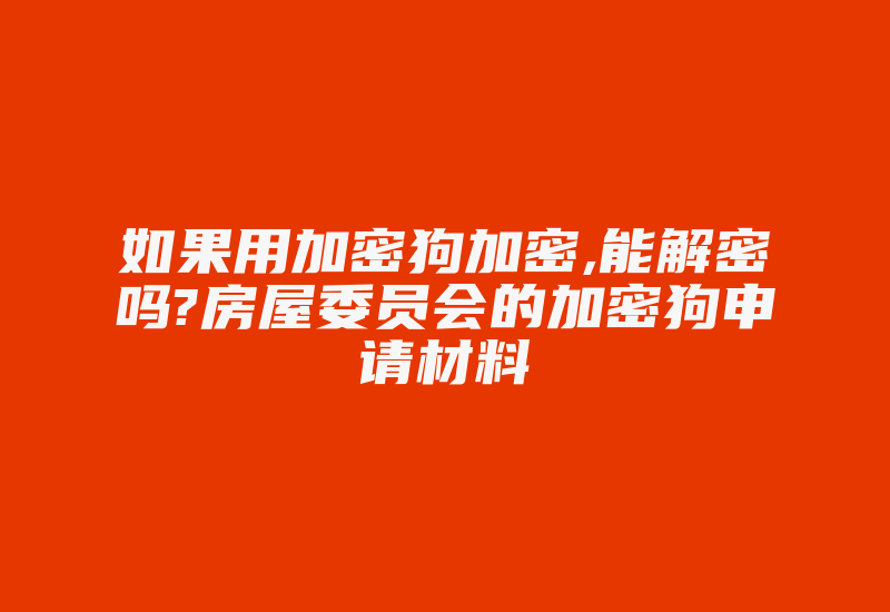 如果用加密狗加密,能解密吗?房屋委员会的加密狗申请材料-加密狗复制网