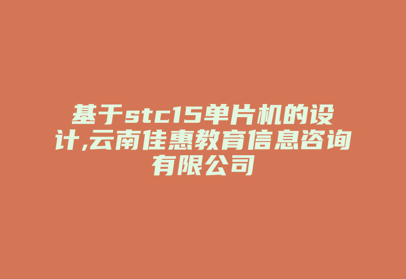 基于stc15单片机的设计,云南佳惠教育信息咨询有限公司-加密狗复制网