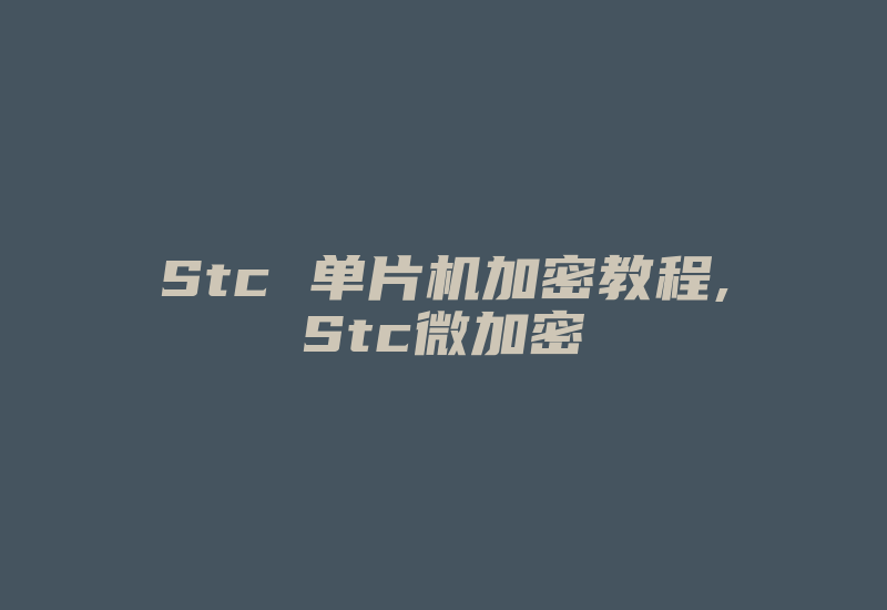 Stc 单片机加密教程,Stc微加密-加密狗复制网