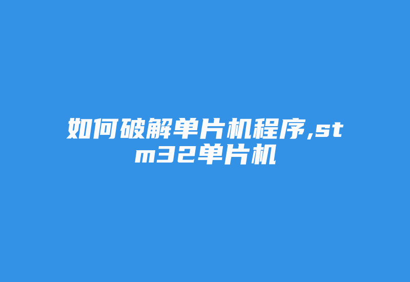 如何破解单片机程序,stm32单片机-加密狗复制网