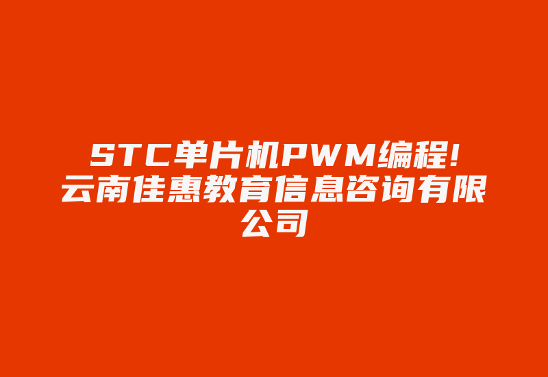 STC单片机PWM编程!云南佳惠教育信息咨询有限公司-加密狗复制网
