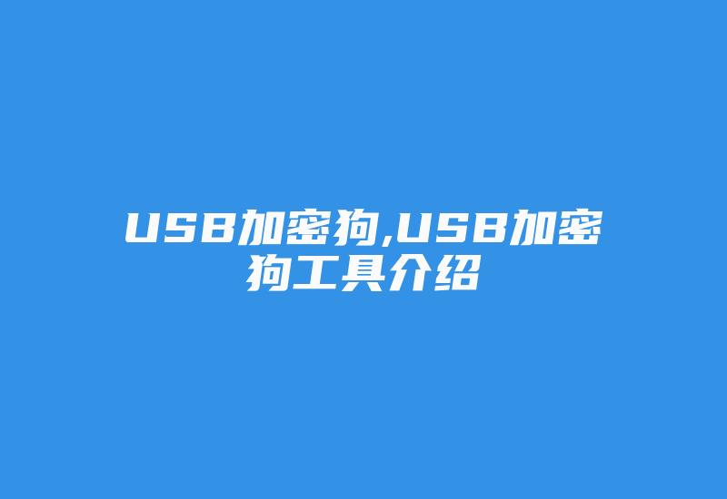 USB加密狗,USB加密狗工具介绍-加密狗复制网