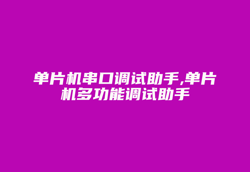 单片机串口调试助手,单片机多功能调试助手-加密狗复制网