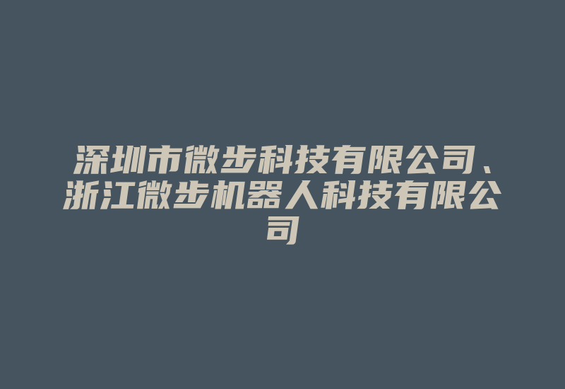 深圳市微步科技有限公司、浙江微步机器人科技有限公司-加密狗复制网