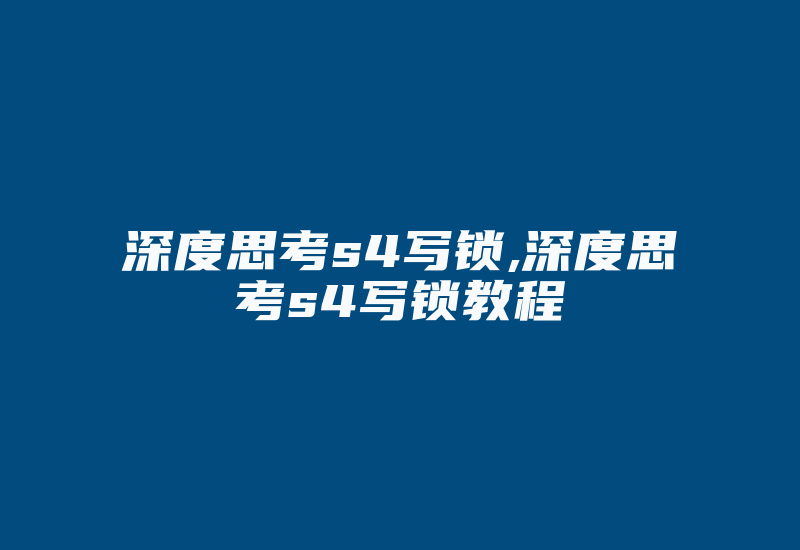 深度思考s4写锁,深度思考s4写锁教程-加密狗复制网