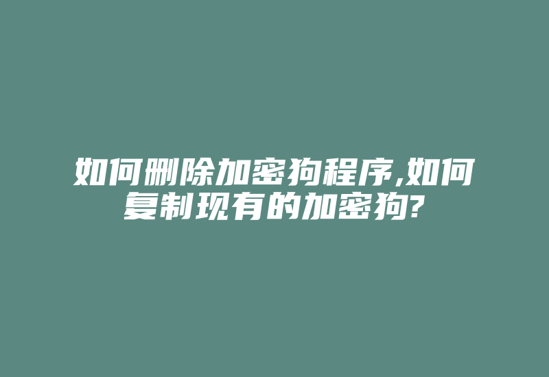 如何删除加密狗程序,如何复制现有的加密狗?-加密狗复制网