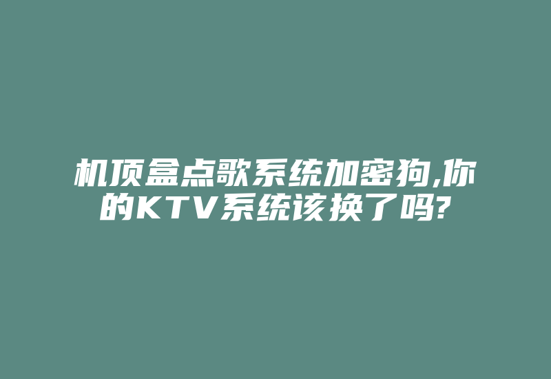 机顶盒点歌系统加密狗,你的KTV系统该换了吗?-加密狗复制网