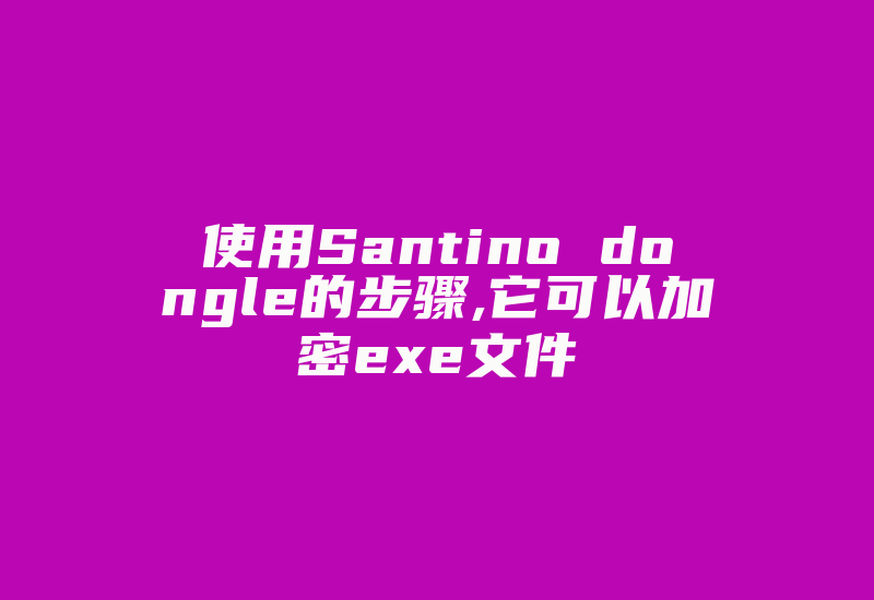 使用Santino dongle的步骤,它可以加密exe文件-加密狗复制网