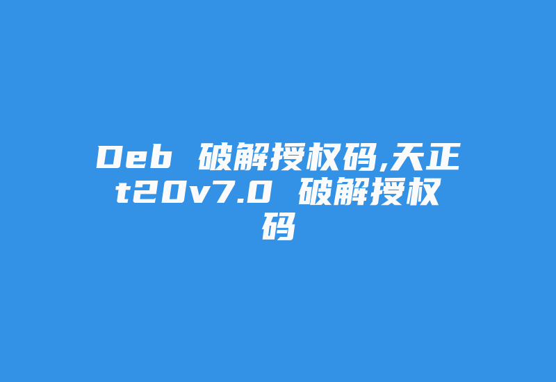 Deb 破解授权码,天正t20v7.0 破解授权码-加密狗复制网