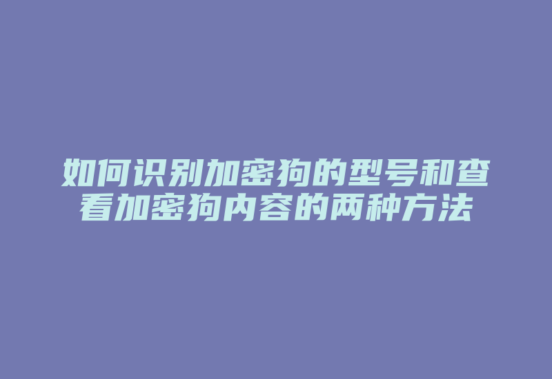 如何识别加密狗的型号和查看加密狗内容的两种方法-加密狗复制网