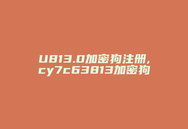 U813.0加密狗注册,cy7c63813加密狗-加密狗复制网