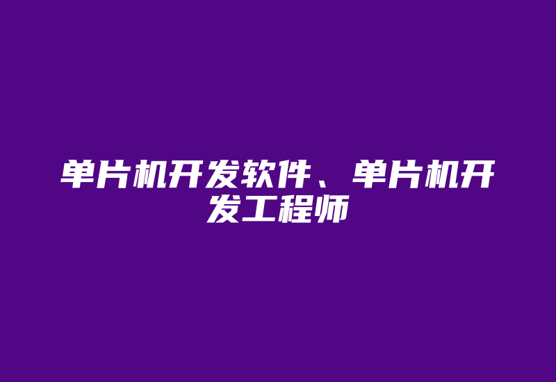 单片机开发软件、单片机开发工程师-加密狗复制网