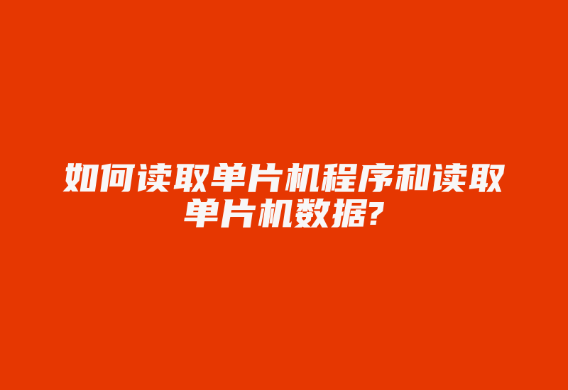 如何读取单片机程序和读取单片机数据?-加密狗复制网