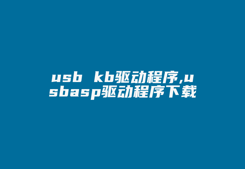usb kb驱动程序,usbasp驱动程序下载-加密狗复制网