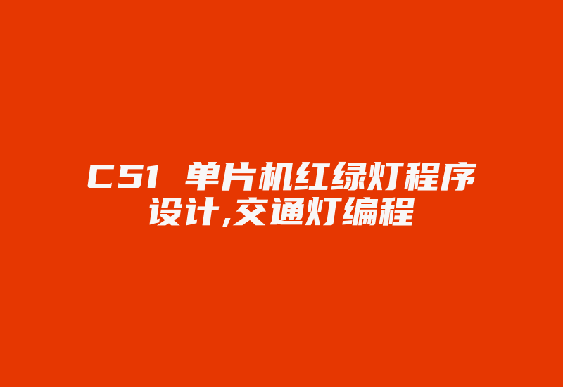 C51 单片机红绿灯程序设计,交通灯编程-加密狗复制网