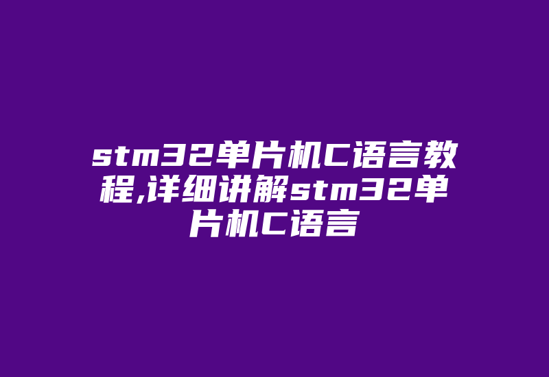 stm32单片机C语言教程,详细讲解stm32单片机C语言-加密狗复制网