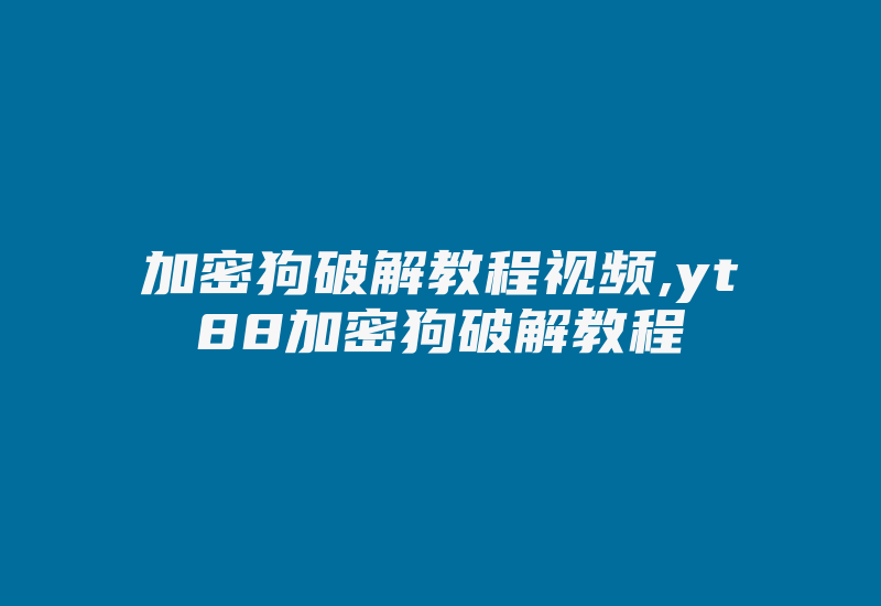 加密狗破解教程视频,yt88加密狗破解教程-加密狗复制网