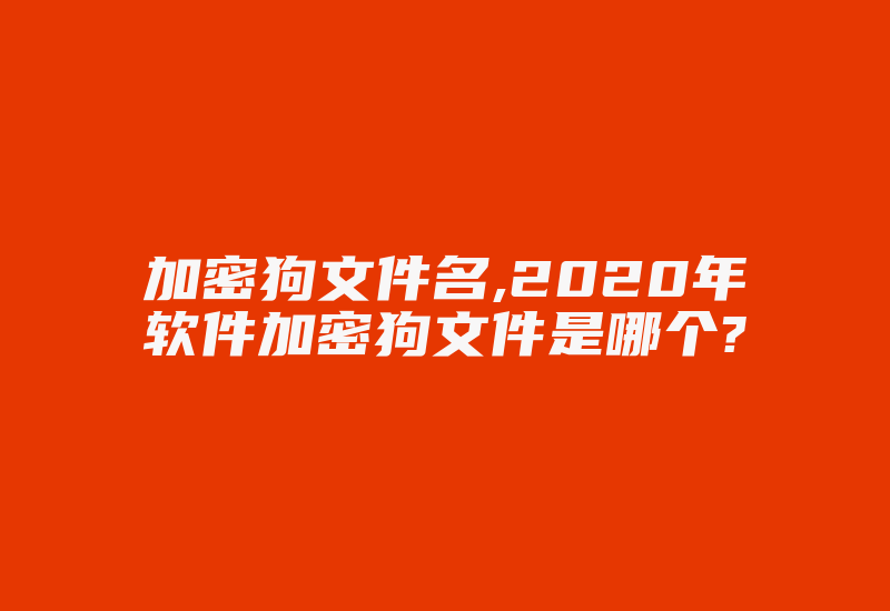 加密狗文件名,2020年软件加密狗文件是哪个?-加密狗复制网