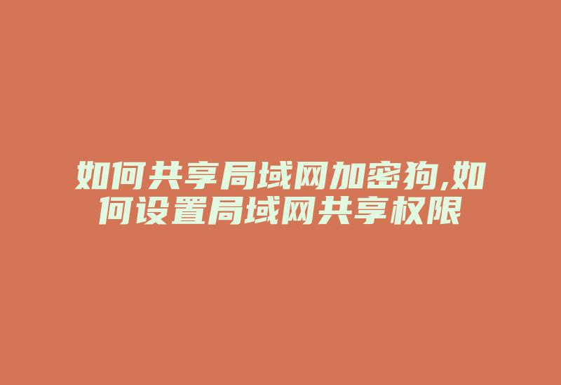 如何共享局域网加密狗,如何设置局域网共享权限-加密狗复制网