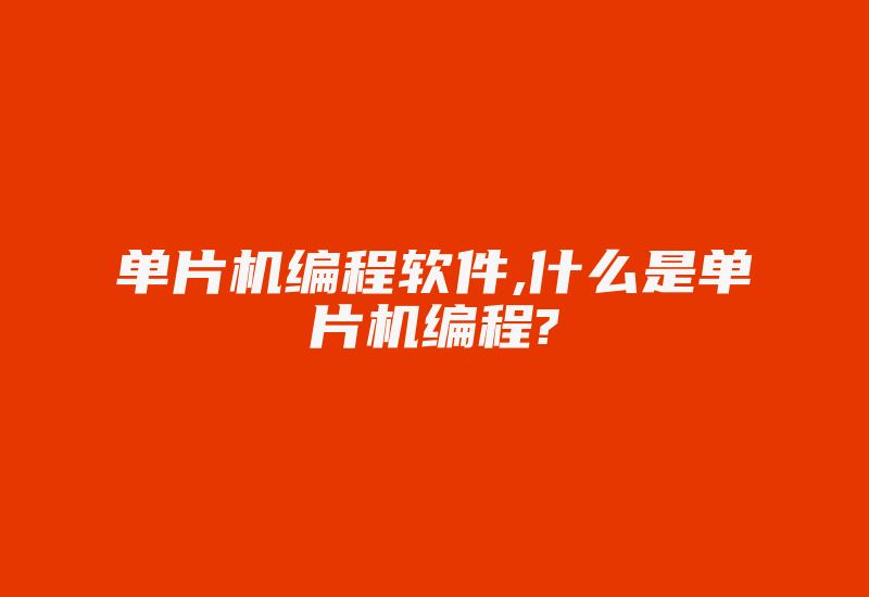 单片机编程软件,什么是单片机编程?-加密狗复制网