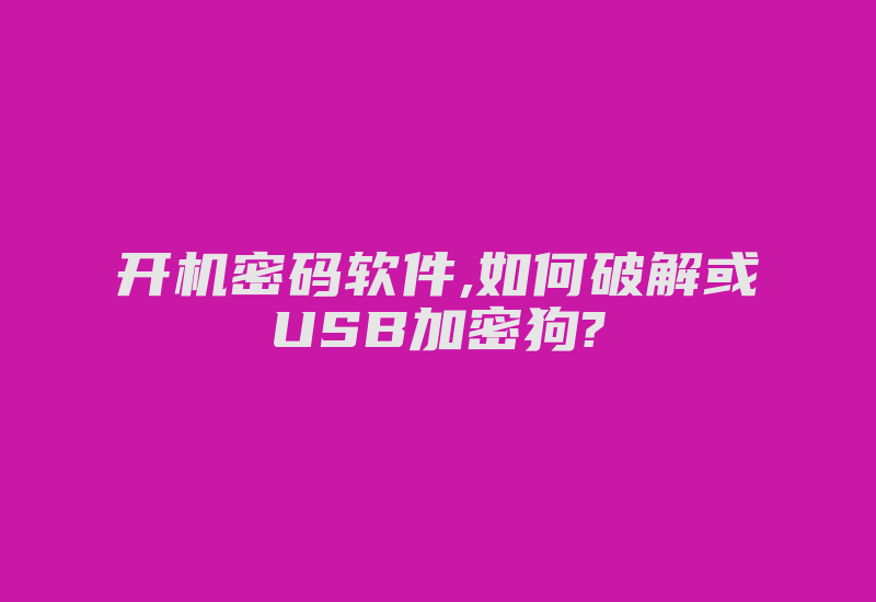 开机密码软件,如何破解或USB加密狗?-加密狗复制网