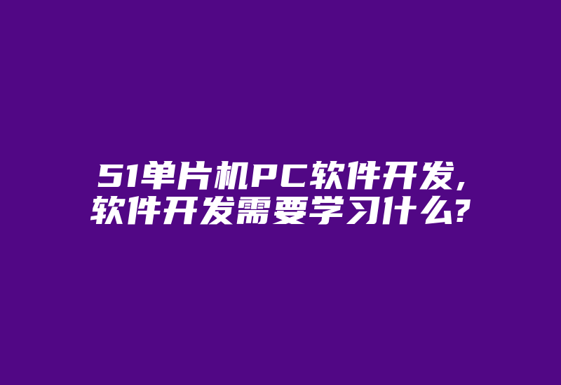 51单片机PC软件开发,软件开发需要学习什么?-加密狗复制网