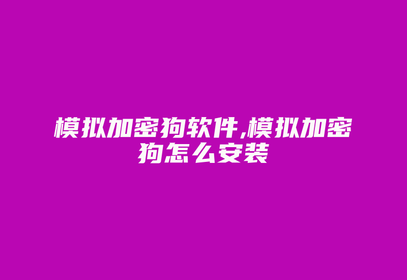 模拟加密狗软件,模拟加密狗怎么安装-加密狗复制网