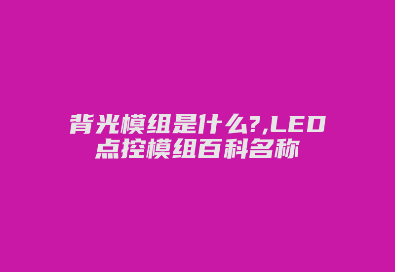 背光模组是什么?,LED点控模组百科名称-加密狗复制网