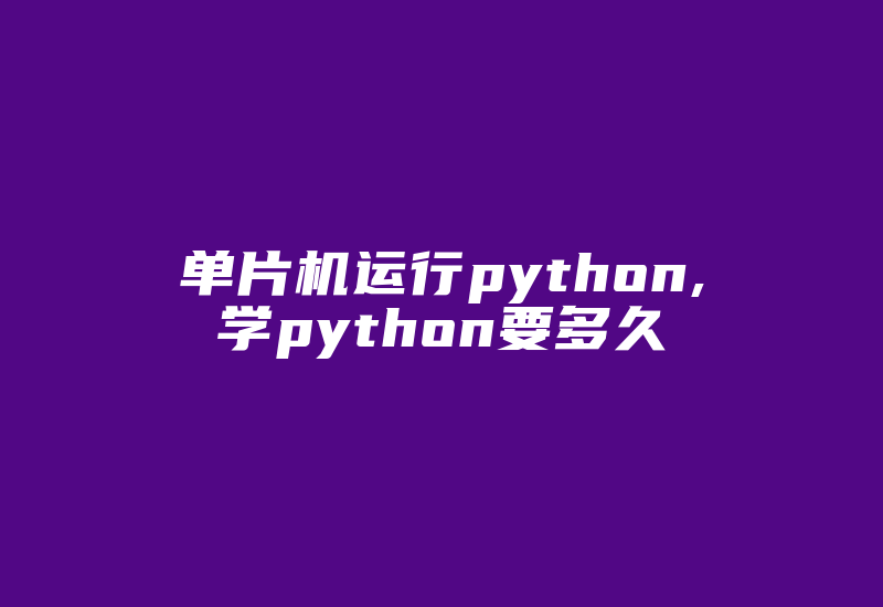 单片机运行python,学python要多久-加密狗复制网