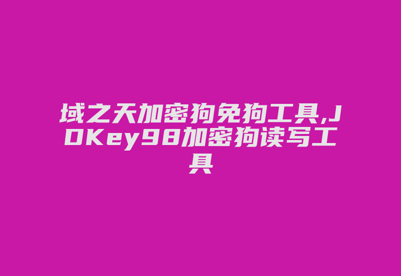 域之天加密狗免狗工具,JDKey98加密狗读写工具-加密狗复制网