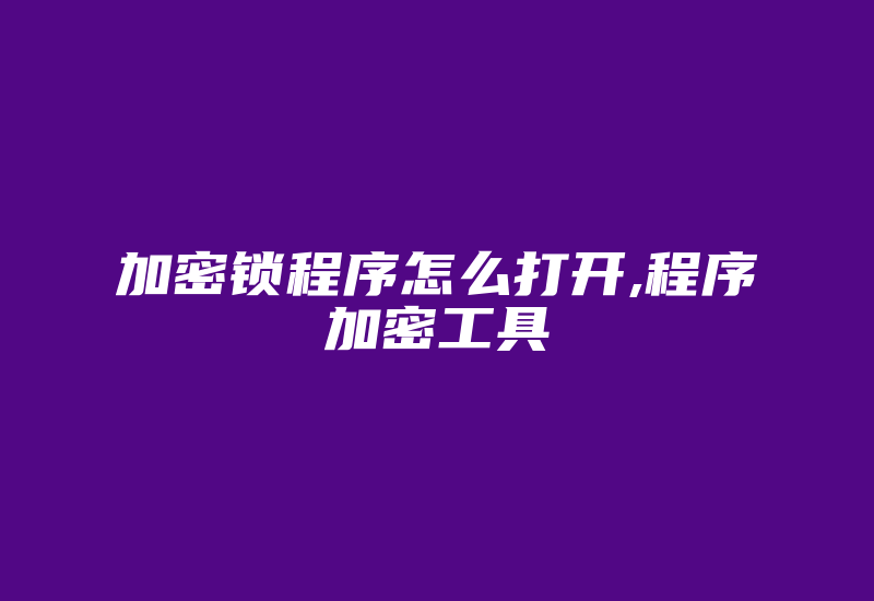 加密锁程序怎么打开,程序加密工具-加密狗复制网