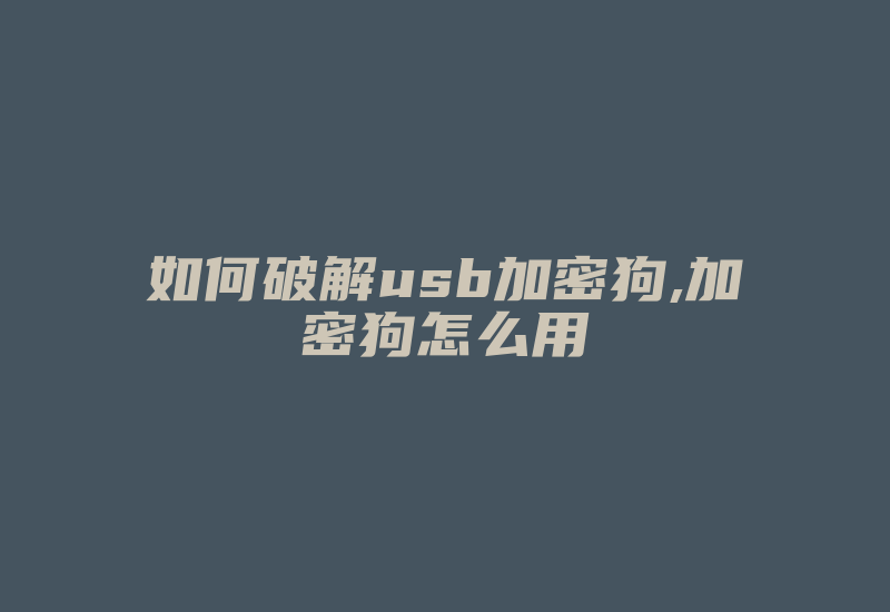 如何破解usb加密狗,加密狗怎么用-加密狗复制网