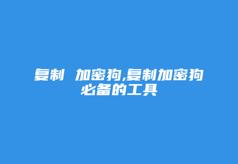 复制 加密狗,复制加密狗必备的工具-加密狗复制网