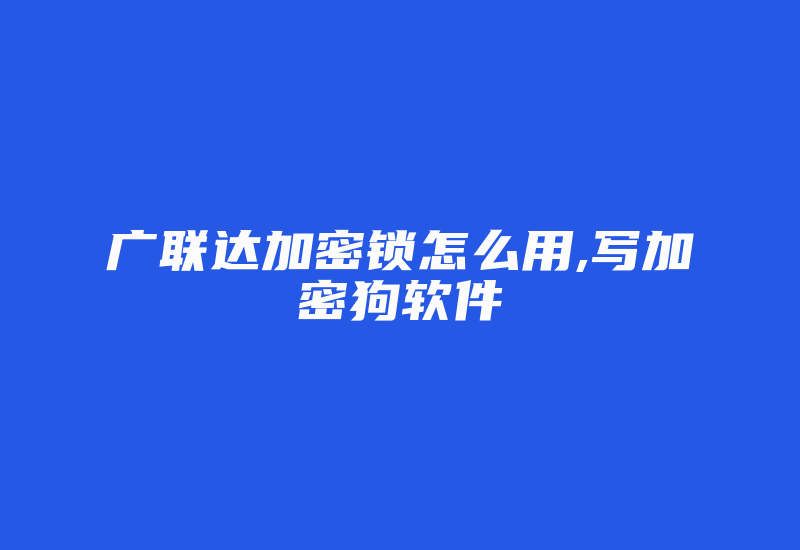 广联达加密锁怎么用,写加密狗软件-加密狗复制网