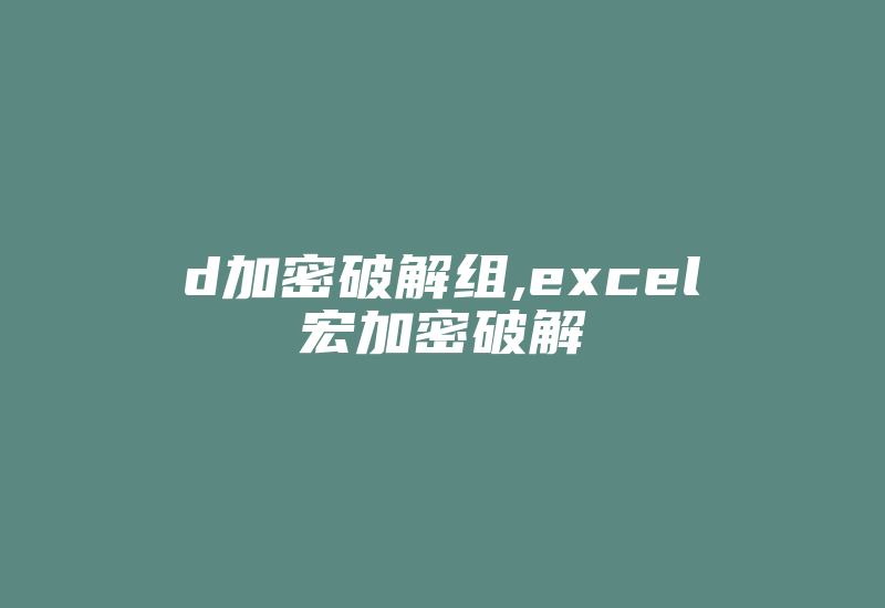 d加密破解组,excel宏加密破解-加密狗复制网