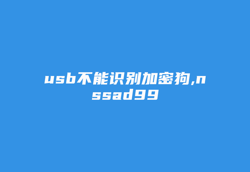 usb不能识别加密狗,nssad99-加密狗复制网