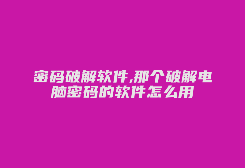 密码破解软件,那个破解电脑密码的软件怎么用-加密狗复制网