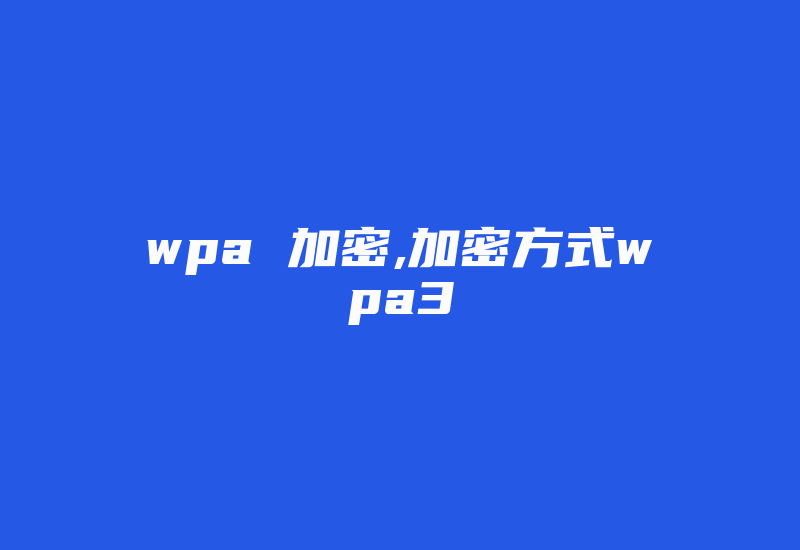 wpa 加密,加密方式wpa3-加密狗复制网