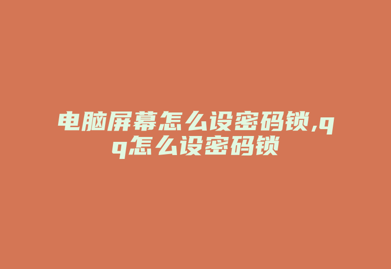 电脑屏幕怎么设密码锁,qq怎么设密码锁-加密狗复制网