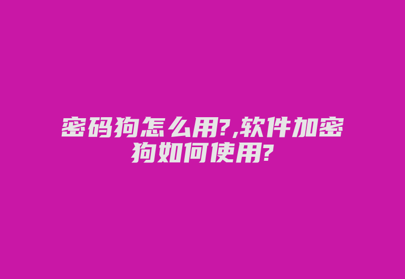 密码狗怎么用?,软件加密狗如何使用?-加密狗复制网