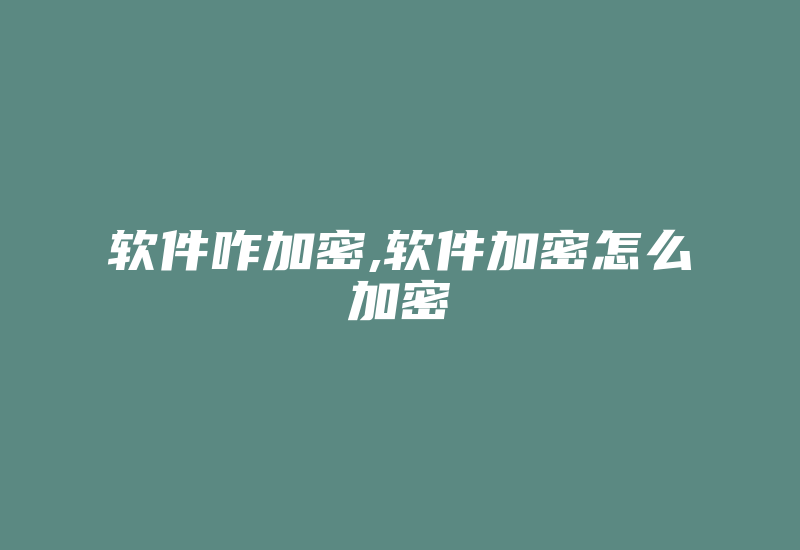 软件咋加密,软件加密怎么加密-加密狗复制网