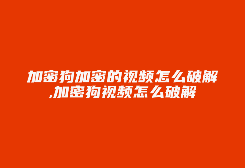 加密狗加密的视频怎么破解,加密狗视频怎么破解-加密狗复制网