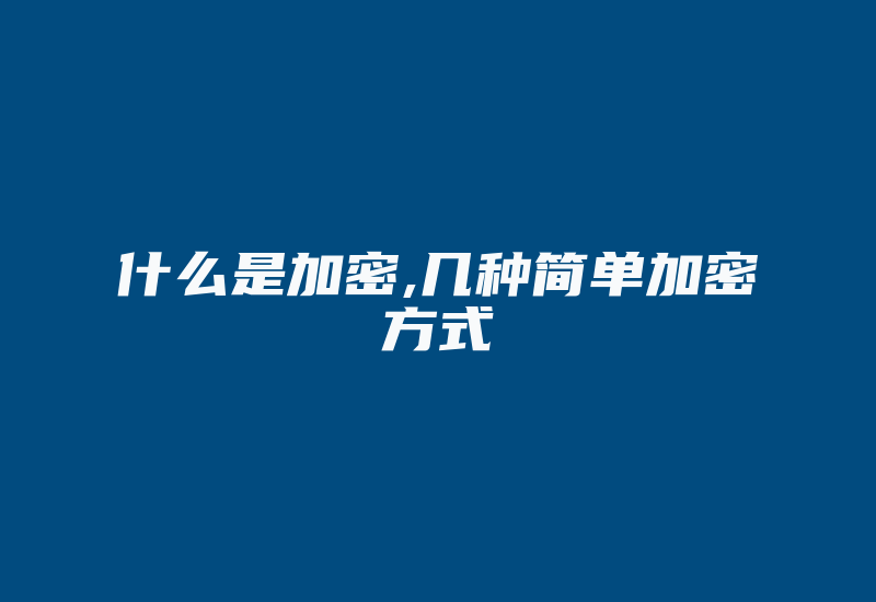 什么是加密,几种简单加密方式-加密狗复制网